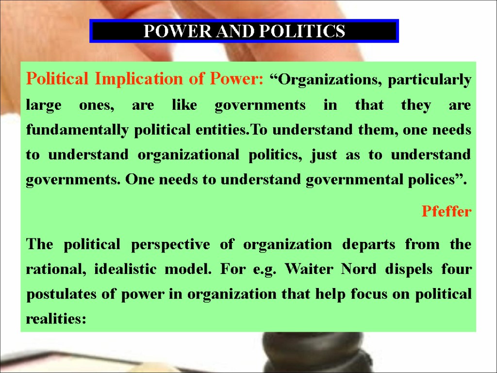 POWER AND POLITICS Political Implication of Power: “Organizations, particularly large ones, are like governments